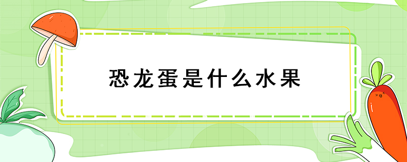 恐龍蛋是什么水果