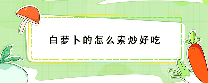 白蘿卜的怎么素炒好吃