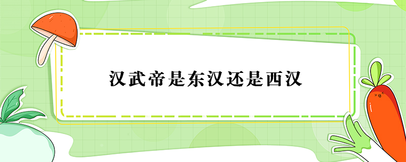 漢武帝是東漢還是西漢