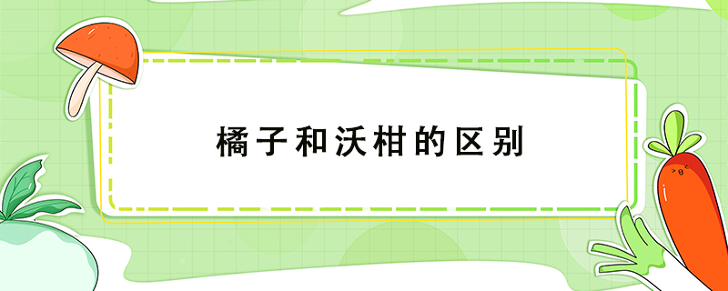 橘子和沃柑的區別