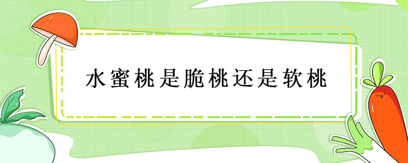 水蜜桃是脆桃還是軟桃