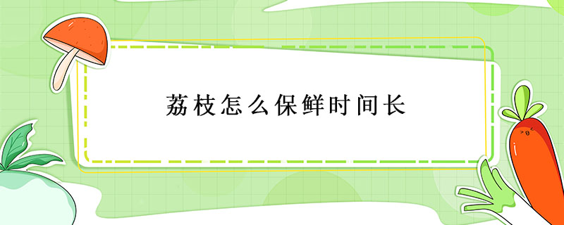 荔枝怎么保鮮時間長
