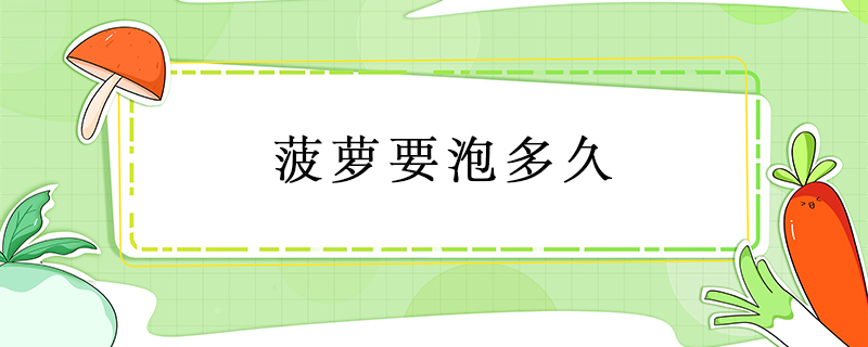 菠蘿要泡多久