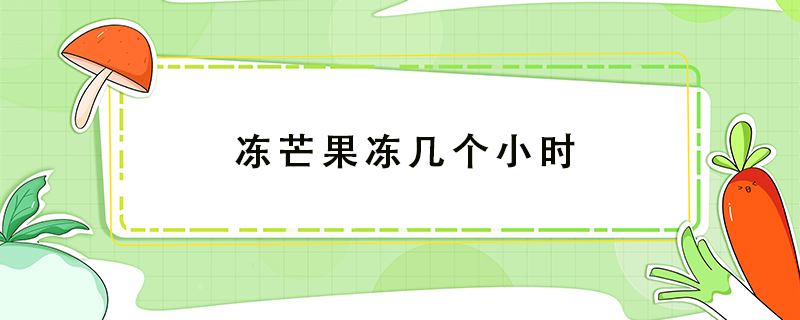 凍芒果凍幾個小時
