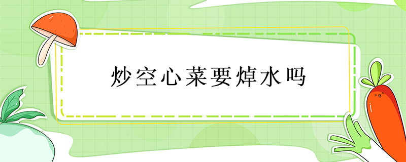 炒空心菜要焯水嗎