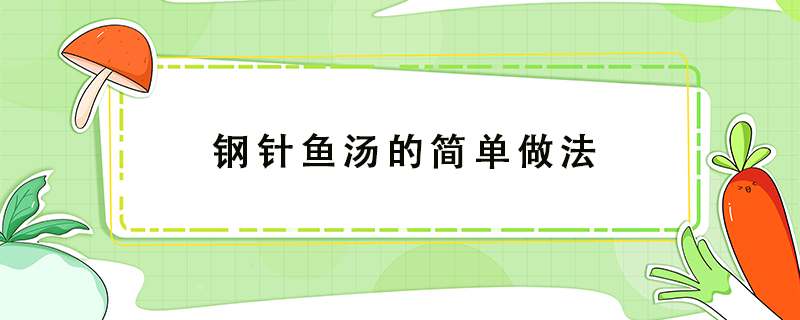 鋼針魚湯的簡(jiǎn)單做法
